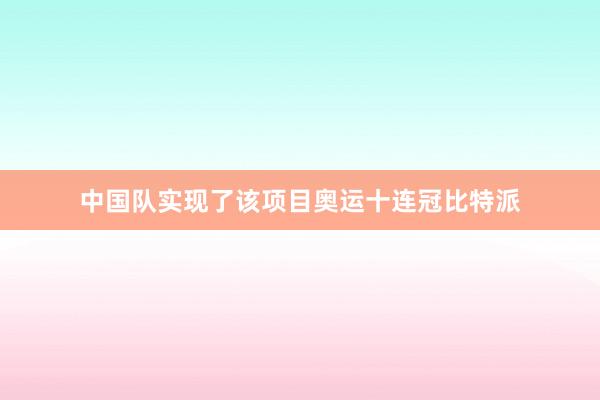 中国队实现了该项目奥运十连冠比特派