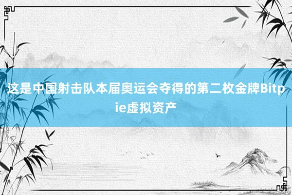 这是中国射击队本届奥运会夺得的第二枚金牌Bitpie虚拟资产