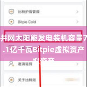 并网太阳能发电装机容量7.1亿千瓦Bitpie虚拟资产