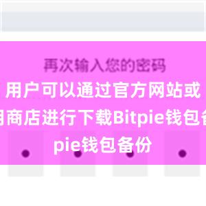 用户可以通过官方网站或应用商店进行下载Bitpie钱包备份